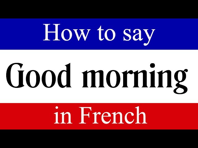 How to Say Good Morning in French Correctly (15 Common Ways)