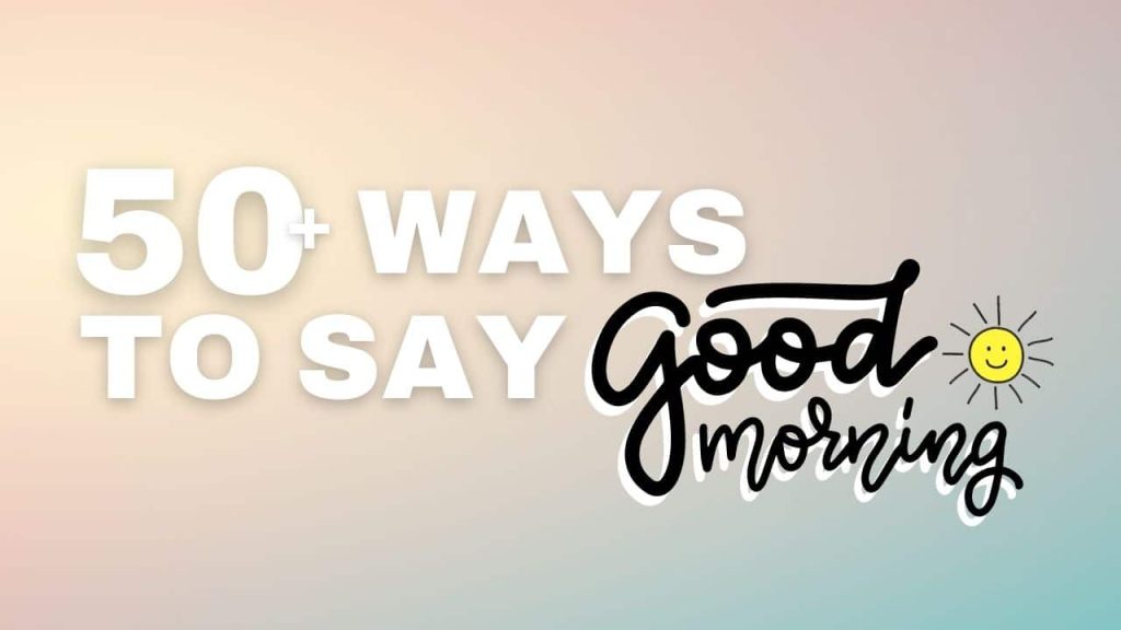 50+ Different Ways to Say Good Morning