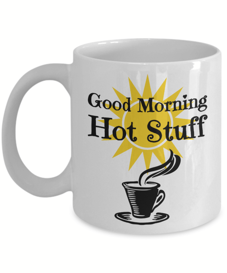 Good Morning hot stuff